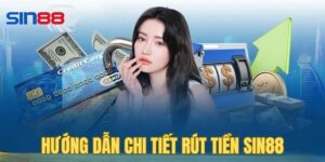 Hướng dẫn rút tiền sin88 chi tiết từng bước